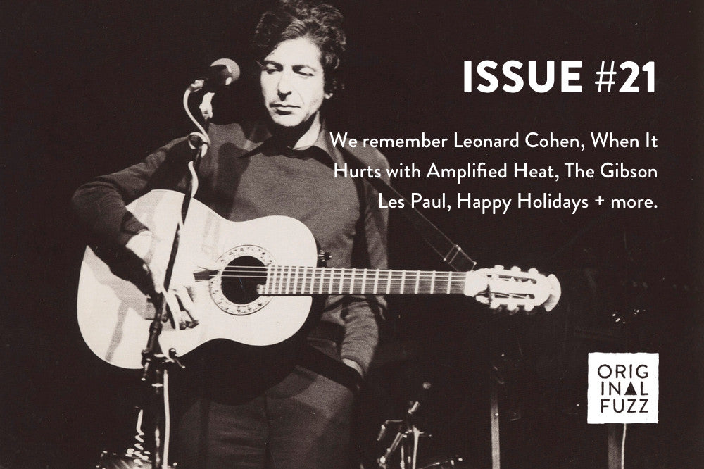 Issue #21: Remembering Leonard Cohen, When It Hurts With Amplified Heat, the Gibson Les Paul, and Happy Holidays!