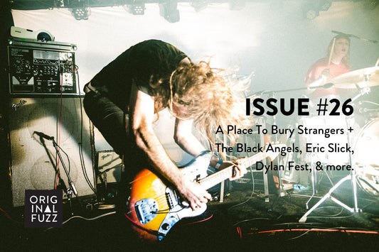 Issue #26: The Death March Tour with A Place To Bury Strangers + The Black Angels, Eric Slick, Dylan Fest 2017